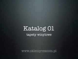 Katalog 01
  tapety winylowe




www.okleinyvescom.pl
 
