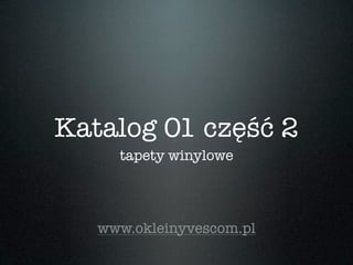 Katalog 01 część 2
     tapety winylowe




   www.okleinyvescom.pl
 