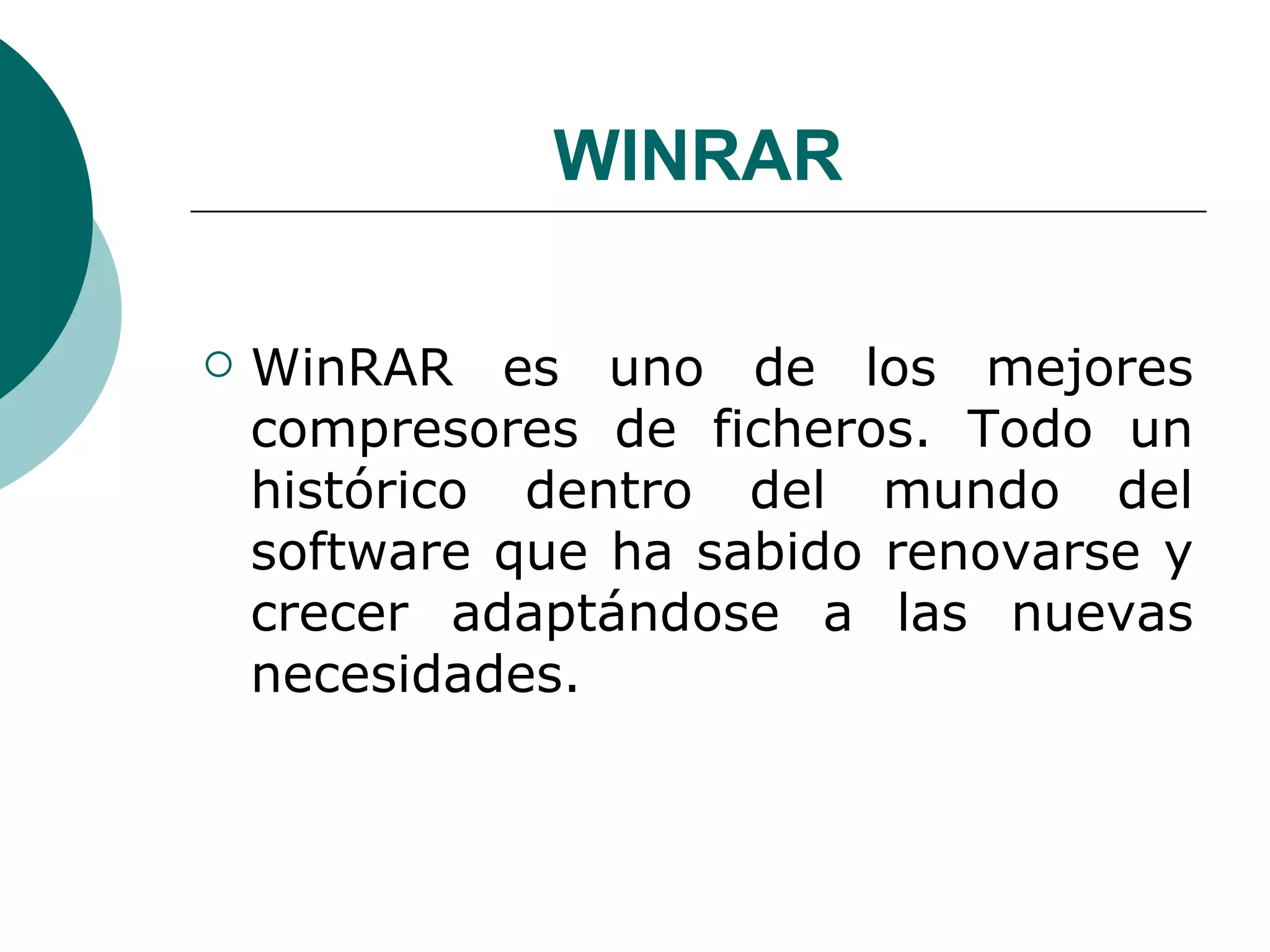 WINRAR WinRAR es uno de los mejores compresores de ficheros. Todo un histórico dentro del mundo del software que ha sabido renovarse y crecer adaptándose a las nuevas necesidades.  