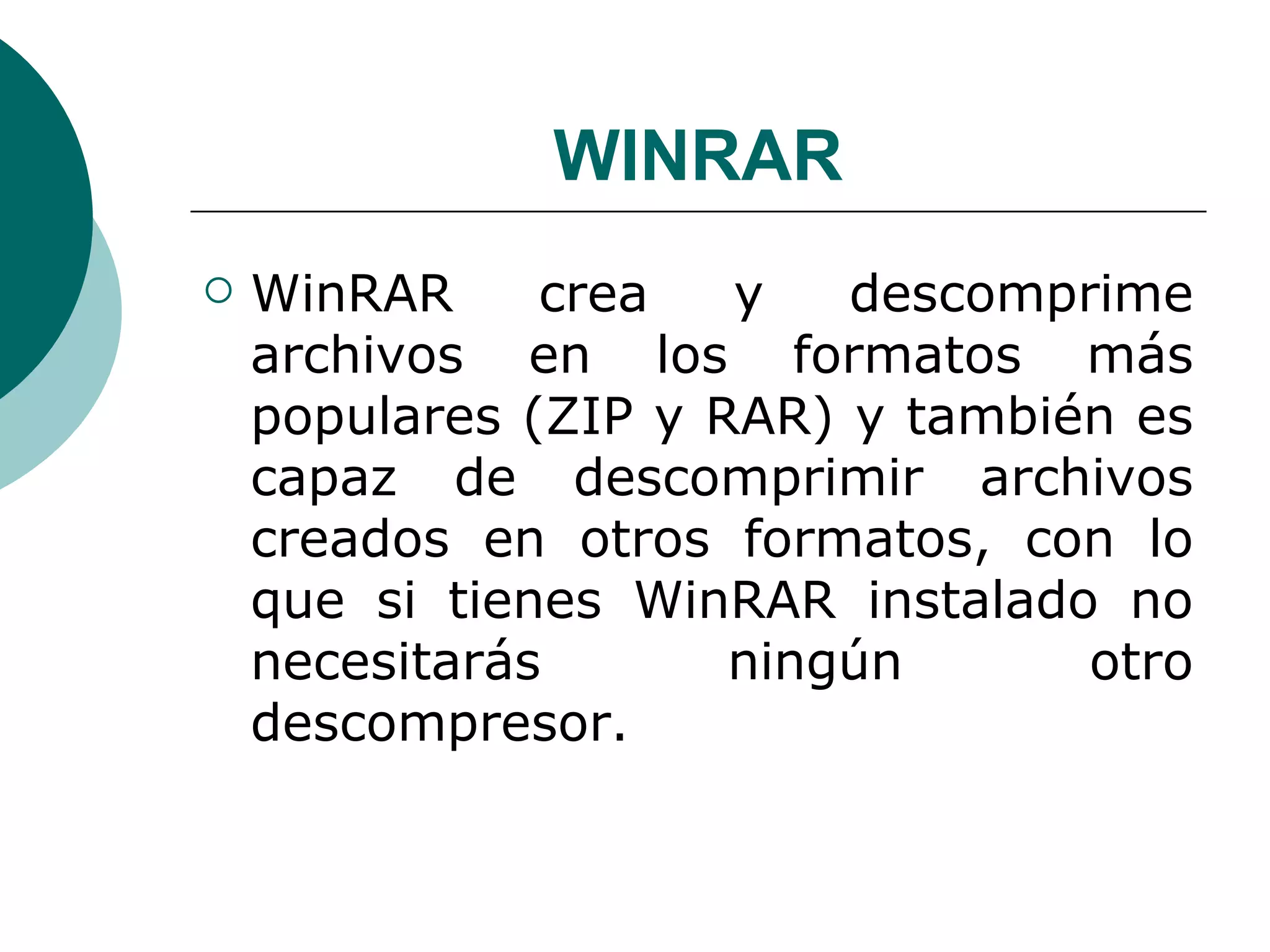 WINRAR WinRAR crea y descomprime archivos en los formatos más populares (ZIP y RAR) y también es capaz de descomprimir archivos creados en otros formatos, con lo que si tienes WinRAR instalado no necesitarás ningún otro descompresor.  