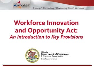 Workforce Innovation
and Opportunity Act:
An Introduction to Key Provisions
 