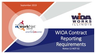 WIOA Contract
Reporting
Requirements
Notice 12-NOT-02
September 2019
 