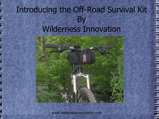 Introducing the Off-Road Survival Kit By Wilderness Innovation www.wildernessinnovation.com 