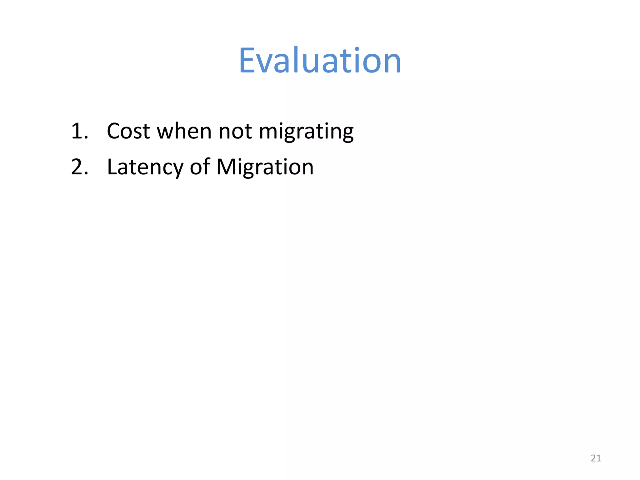 Evaluation
1. Cost when not migrating
2. Latency of Migration
21
 