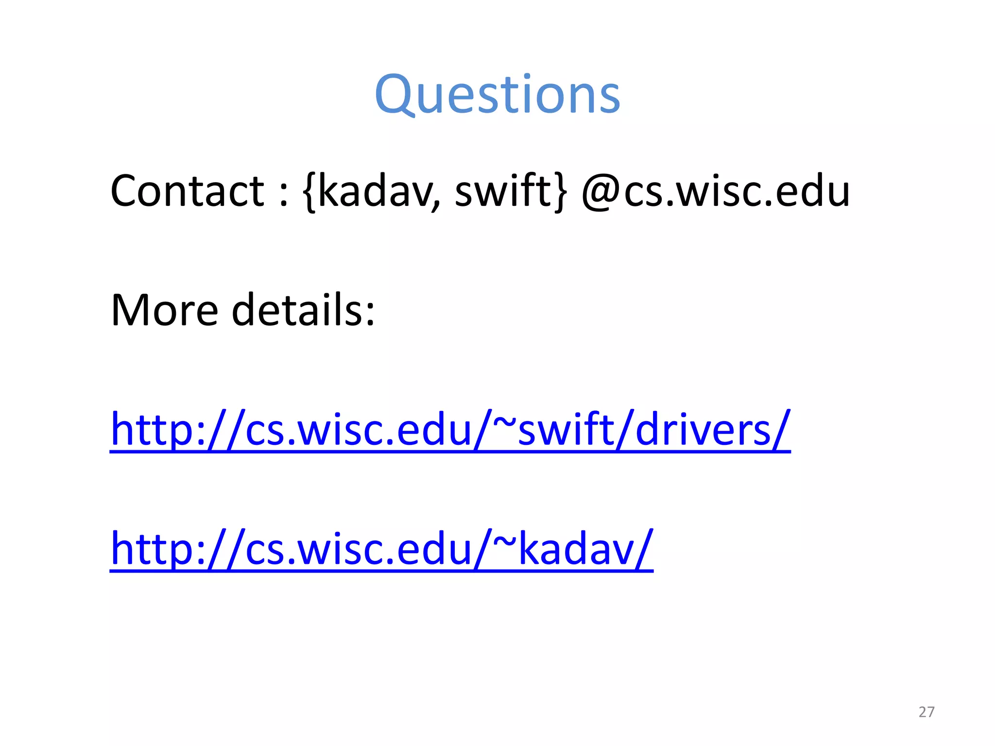 Questions
27
Contact : {kadav, swift} @cs.wisc.edu
More details:
http://cs.wisc.edu/~swift/drivers/
http://cs.wisc.edu/~kadav/
 