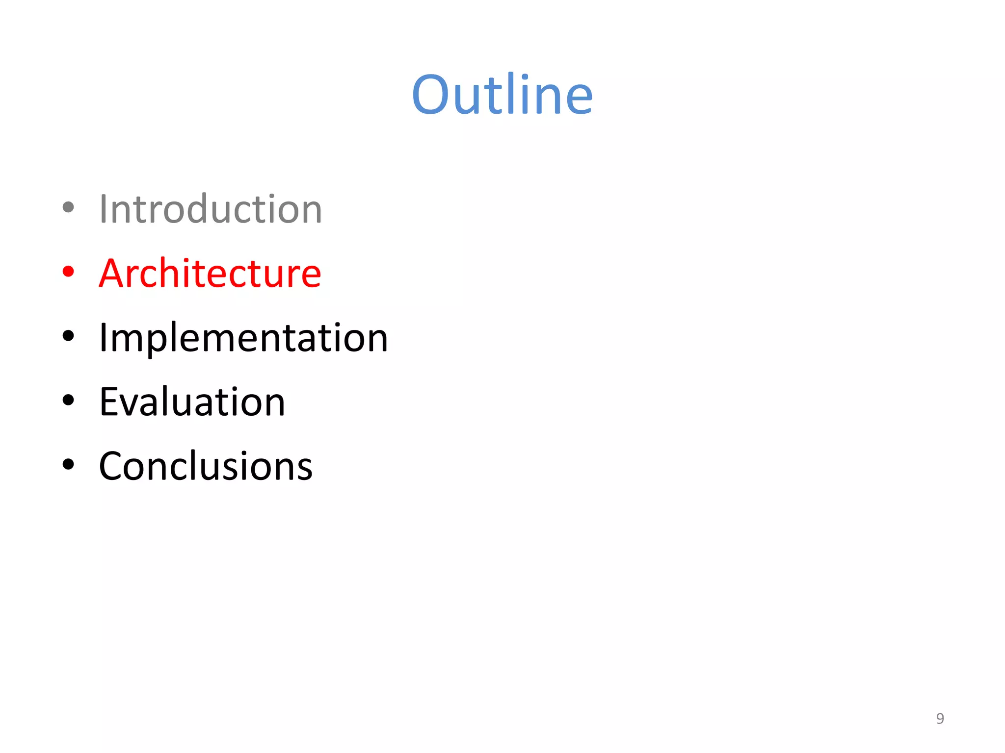 Outline
• Introduction
• Architecture
• Implementation
• Evaluation
• Conclusions
9
 