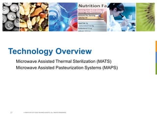 Technology Overview
© INSTITUTE OF FOOD TECHNOLOGISTS | ALL RIGHTS RESERVED37
Microwave Assisted Thermal Sterilization (MA...