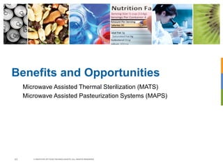 Benefits and Opportunities
© INSTITUTE OF FOOD TECHNOLOGISTS | ALL RIGHTS RESERVED45
Microwave Assisted Thermal Sterilizat...
