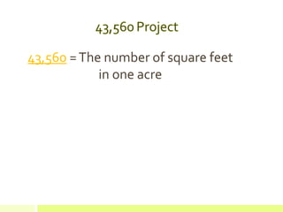 43,560 =The number of square feet
in one acre