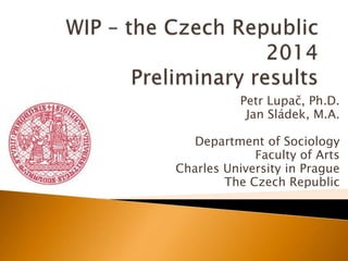 Petr Lupač, Ph.D. 
Jan Sládek, M.A. 
Department of Sociology 
Faculty of Arts 
Charles University in Prague 
The Czech Republic 
 