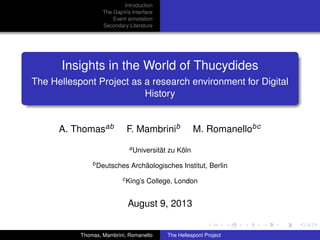 Introduction
The GapVis Interface
Event annotation
Secondary Literature
Insights in the World of Thucydides
The Hellespont Project as a research environment for Digital
History
A. Thomasab F. Mambrinib M. Romanellobc
aUniversität zu Köln
bDeutsches Archäologisches Institut, Berlin
cKing’s College, London
August 9, 2013
Thomas, Mambrini, Romanello The Hellespont Project
 