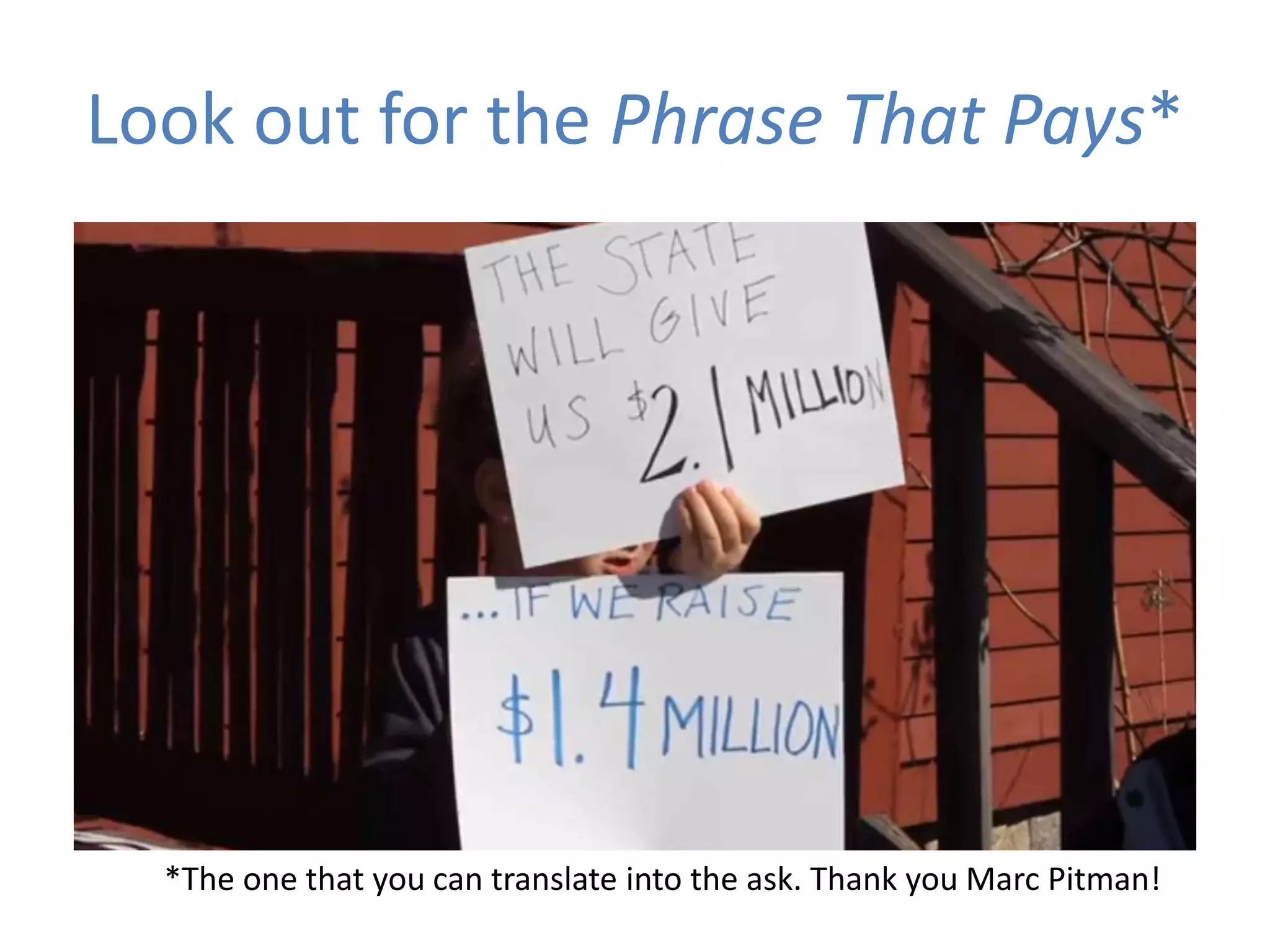 Look out for the Phrase That Pays*
*The one that you can translate into the ask. Thank you Marc Pitman!
 