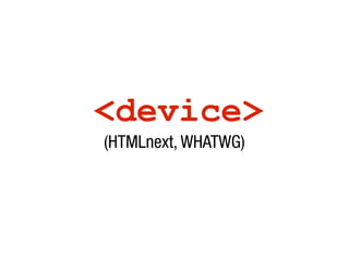 <device>
(HTMLnext, WHATWG)
 