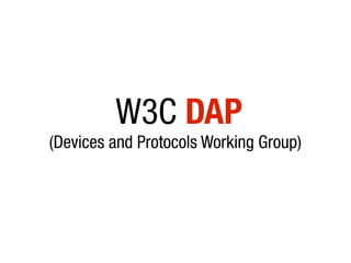 W3C DAP
(Devices and Protocols Working Group)
 