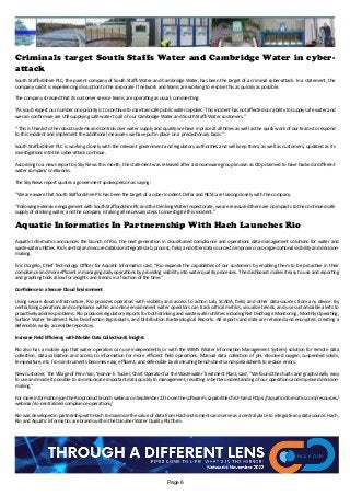 Criminals target South Staffs Water and Cambridge Water in cyber-
attack
South Staffordshire PLC, the parent company of South Staffs Water and Cambridge Water, has been the target of a criminal cyber-attack. In a statement, the
company said it is experiencing disruption to the corporate IT network and teams are working to resolve this as quickly as possible.
The company stressed that its customer service teams are operating as usual, commenting:
“As you’d expect our number one priority is to continue to maintain safe public water supplies. This incident has not affected our ability to supply safe water and
we can confirm we are still supplying safe water to all of our Cambridge Water and South Staffs Water customers.”
“ This is thanks to the robust systems and controls over water supply and quality we have in place at all times as well as the quick work of our teams to respond
to this incident and implement the additional measures we have put in place on a precautionary basis.”
South Staffordshire PLC is working closely with the relevant government and regulatory authorities and will keep them, as well as customers, updated as its
investigations into the cyber-attack continue.
According to a news report by Sky News this month, the statement was released after a ransomware group known as Cl0p claimed to have hacked a different
water company's networks.
The Sky News report quotes a government spokesperson as saying:
"We are aware that South Staffordshire Plc has been the target of a cyber incident. Defra and NCSC are liaising closely with the company.
"Following extensive engagement with South Staffordshire Plc and the Drinking Water Inspectorate, we are reassured there are no impacts to the continued safe
supply of drinking water, and the company is taking all necessary steps to investigate this incident."
Aquatic Informatics In Partnernship With Hach Launches Rio
Aquatic Informatics announces the launch of Rio, the next generation in cloud-based compliance and operations data management solutions for water and
wastewater utilities. Rio’s central and secure database integrates lab, process, field, and other data sources to improve cross-organizational visibility and decision-
making.
Eric Dorgelo, Chief Technology Officer for Aquatic Informatics said, “Rio expands the capabilities of our customers by enabling them to be proactive in their
compliance and more efficient in managing daily operations by providing visibility into water quality processes. The dashboard makes it easy to use and reporting
and graphing tools allow for insights and trends in a fraction of the time.”
Confidence in a Secure Cloud Environment
Using secure cloud infrastructure, Rio provides operators with visibility and access to action Lab, SCADA, field, and other data sources from any device. By
centralizing operations and compliance within an online environment water operators can track critical metrics, visualize trends, and use customizable alerts to
proactively address problems. Rio produces regulatory reports for both drinking and waste water utilities including Net Discharge Monitoring, Monthly Operating,
Surface Water Treatment Rule, Disinfection Byproducts, and Distribution Bacteriological Reports. All reports and data are retained and encrypted, creating a
defensible, easily accessible repository.
Increase Field Efficiency with Mobile Data Collection & Insights
Rio also has a mobile app that water operators can use independently or with the WIMS (Water Information Management System) solution for remote data
collection, data validation and access to information for more efficient field operations. Manual data collection of pH, dissolved oxygen, suspended solids,
temperature, etc. from instruments becomes easy, efficient, and defensible by eliminating bench sheets and spreadsheets to reduce errors.
New customer, The Village of Penn Yan, Yvonne E. Tucker, Chief Operator for the Wastewater Treatment Plant, said, “We found the charts and graphs really easy
to use and made it possible to communicate important data quickly to management, resulting in better understanding of our operations and improved decision-
making.”
For more information join the Rio product launch webinar on September 22 to see the software’s capabilities first-hand: https://aquaticinformatics.com/resources/
webinar/rio-centralized-compliance-operations/
Rio was developed in partnership with Hach to maximize the value of data from Hach instruments and serve as a central place to integrate any data source. Hach,
Rio and Aquatic Informatics are brands within the Danaher Water Quality Platform.
Page 6
 