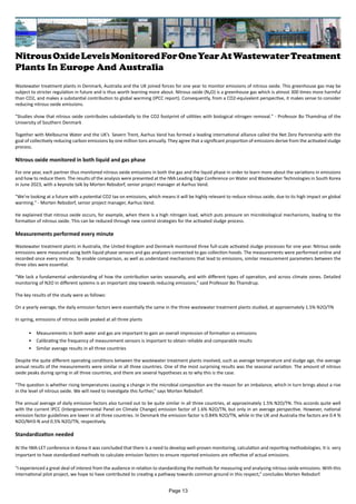 NitrousOxideLevelsMonitoredForOneYearAtWastewaterTreatment
Plants In Europe And Australia
Wastewater treatment plants in Denmark, Australia and the UK joined forces for one year to monitor emissions of nitrous oxide. This greenhouse gas may be
subject to stricter regulation in future and is thus worth learning more about. Nitrous oxide (N₂O) is a greenhouse gas which is almost 300 times more harmful
than CO2, and makes a substantial contribution to global warming (IPCC report). Consequently, from a CO2-equivalent perspective, it makes sense to consider
reducing nitrous oxide emissions.
"Studies show that nitrous oxide contributes substantially to the CO2 footprint of utilities with biological nitrogen removal." - Professor Bo Thamdrup of the
University of Southern Denmark
Together with Melbourne Water and the UK’s Severn Trent, Aarhus Vand has formed a leading international alliance called the Net Zero Partnership with the
goal of collectively reducing carbon emissions by one million tons annually. They agree that a significant proportion of emissions derive from the activated sludge
process.
Nitrous oxide monitored in both liquid and gas phase
For one year, each partner thus monitored nitrous oxide emissions in both the gas and the liquid phase in order to learn more about the variations in emissions
and how to reduce them. The results of the analysis were presented at the IWA Leading Edge Conference on Water and Wastewater Technologies in South Korea
in June 2023, with a keynote talk by Morten Rebsdorf, senior project manager at Aarhus Vand.
"We’re looking at a future with a potential CO2 tax on emissions, which means it will be highly relevant to reduce nitrous oxide, due to its high impact on global
warming." - Morten Rebsdorf, senior project manager, Aarhus Vand.
He explained that nitrous oxide occurs, for example, when there is a high nitrogen load, which puts pressure on microbiological mechanisms, leading to the
formation of nitrous oxide. This can be reduced through new control strategies for the activated sludge process.
Measurements performed every minute
Wastewater treatment plants in Australia, the United Kingdom and Denmark monitored three full-scale activated sludge processes for one year. Nitrous oxide
emissions were measured using both liquid phase sensors and gas analysers connected to gas collection hoods. The measurements were performed online and
recorded once every minute. To enable comparison, as well as understand mechanisms that lead to emissions, similar measurement parameters between the
three sites were essential.
“We lack a fundamental understanding of how the contribution varies seasonally, and with different types of operation, and across climate zones. Detailed
monitoring of N2O in different systems is an important step towards reducing emissions,” said Professor Bo Thamdrup.
The key results of the study were as follows:
On a yearly average, the daily emission factors were essentially the same in the three wastewater treatment plants studied, at approximately 1.5% N2O/TN
In spring, emissions of nitrous oxide peaked at all three plants
• Measurements in both water and gas are important to gain an overall impression of formation vs emissions
• Calibrating the frequency of measurement sensors is important to obtain reliable and comparable results
• Similar average results in all three countries
Despite the quite different operating conditions between the wastewater treatment plants involved, such as average temperature and sludge age, the average
annual results of the measurements were similar in all three countries. One of the most surprising results was the seasonal variation. The amount of nitrous
oxide peaks during spring in all three countries, and there are several hypotheses as to why this is the case.
“The question is whether rising temperatures causing a change in the microbial composition are the reason for an imbalance, which in turn brings about a rise
in the level of nitrous oxide. We will need to investigate this further,” says Morten Rebsdorf.
The annual average of daily emission factors also turned out to be quite similar in all three countries, at approximately 1.5% N2O/TN. This accords quite well
with the current IPCC (Intergovernmental Panel on Climate Change) emission factor of 1.6% N2O/TN, but only in an average perspective. However, national
emission factor guidelines are lower in all three countries. In Denmark the emission factor is 0.84% N2O/TN, while in the UK and Australia the factors are 0.4 %
N2O/NH3-N and 0.5% N2O/TN, respectively.
Standardization needed
At the IWA-LET conference in Korea it was concluded that there is a need to develop well-proven monitoring, calculation and reporting methodologies. It is very
important to have standardized methods to calculate emission factors to ensure reported emissions are reflective of actual emissions.
“I experienced a great deal of interest from the audience in relation to standardizing the methods for measuring and analysing nitrous oxide emissions. With this
international pilot project, we hope to have contributed to creating a pathway towards common ground in this respect,” concludes Morten Rebsdorf.
Page 13
 
