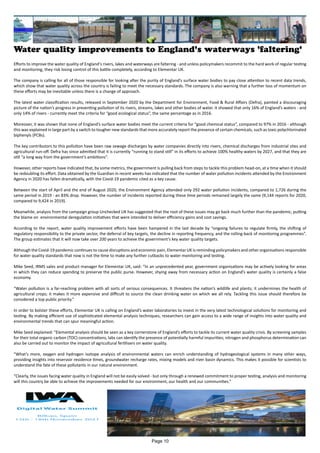 Water quality improvements to England's waterways 'faltering'
Efforts to improve the water quality of England's rivers, lakes and waterways are faltering - and unless policymakers recommit to the hard work of regular testing
and monitoring, they risk losing control of this battle completely, according to Elementar UK.
The company is calling for all of those responsible for looking after the purity of England’s surface water bodies to pay close attention to recent data trends,
which show that water quality across the country is failing to meet the necessary standards. The company is also warning that a further loss of momentum on
these efforts may be inevitable unless there is a change of approach.
The latest water classification results, released in September 2020 by the Department for Environment, Food & Rural Affairs (Defra), painted a discouraging
picture of the nation’s progress in preventing pollution of its rivers, streams, lakes and other bodies of water. It showed that only 16% of England’s waters - and
only 14% of rivers - currently meet the criteria for “good ecological status”, the same percentage as in 2016.
Moreover, it was shown that none of England’s surface water bodies meet the current criteria for “good chemical status”, compared to 97% in 2016 - although
this was explained in large part by a switch to tougher new standards that more accurately report the presence of certain chemicals, such as toxic polychlorinated
biphenyls (PCBs).
The key contributors to this pollution have been raw sewage discharges by water companies directly into rivers, chemical discharges from industrial sites and
agricultural run-off. Defra has since admitted that it is currently “running to stand still” in its efforts to achieve 100% healthy waters by 2027, and that they are
still “a long way from the government’s ambitions”.
However, other reports have indicated that, by some metrics, the government is pulling back from steps to tackle this problem head-on, at a time when it should
be redoubling its effort. Data obtained by the Guardian in recent weeks has indicated that the number of water pollution incidents attended by the Environment
Agency in 2020 has fallen dramatically, with the Covid-19 pandemic cited as a key cause.
Between the start of April and the end of August 2020, the Environment Agency attended only 292 water pollution incidents, compared to 1,726 during the
same period in 2019 - an 83% drop. However, the number of incidents reported during these time periods remained largely the same (9,144 reports for 2020,
compared to 9,424 in 2019).
Meanwhile, analysis from the campaign group Unchecked UK has suggested that the root of these issues may go back much further than the pandemic, putting
the blame on environmental deregulation initiatives that were intended to deliver efficiency gains and cost savings.
According to the report, water quality improvement efforts have been hampered in the last decade by “ongoing failures to regulate firmly, the shifting of
regulatory responsibility to the private sector, the deferral of key targets, the decline in reporting frequency, and the rolling-back of monitoring programmes”.
The group estimates that it will now take over 200 years to achieve the government’s key water quality targets.
Although the Covid-19 pandemic continues to cause disruptions and economic pain, Elementar UK is reminding policymakers and other organisations responsible
for water quality standards that now is not the time to make any further cutbacks to water monitoring and testing.
Mike Seed, IRMS sales and product manager for Elementar UK, said: “In an unprecedented year, government organisations may be actively looking for areas
in which they can reduce spending to preserve the public purse. However, shying away from necessary action on England’s water quality is certainly a false
economy.
“Water pollution is a far-reaching problem with all sorts of serious consequences. It threatens the nation’s wildlife and plants; it undermines the health of
agricultural crops; it makes it more expensive and difficult to source the clean drinking water on which we all rely. Tackling this issue should therefore be
considered a top public priority.”
In order to bolster these efforts, Elementar UK is calling on England’s water laboratories to invest in the very latest technological solutions for monitoring and
testing. By making efficient use of sophisticated elemental analysis techniques, researchers can gain access to a wide range of insights into water quality and
environmental trends that can spur meaningful action.
Mike Seed explained: “Elemental analysis should be seen as a key cornerstone of England’s efforts to tackle its current water quality crisis. By screening samples
for their total organic carbon (TOC) concentrations, labs can identify the presence of potentially harmful impurities; nitrogen and phosphorus determination can
also be carried out to monitor the impact of agricultural fertilisers on water quality.
“What’s more, oxygen and hydrogen isotope analysis of environmental waters can enrich understanding of hydrogeological systems in many other ways,
providing insights into reservoir residence times, groundwater recharge rates, mixing models and river basin dynamics. This makes it possible for scientists to
understand the fate of these pollutants in our natural environment.
“Clearly, the issues facing water quality in England will not be easily solved - but only through a renewed commitment to proper testing, analysis and monitoring
will this country be able to achieve the improvements needed for our environment, our health and our communities.”
Page 10
 