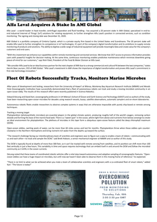 Alfa Laval Acquires A Stake In AMI Global
Alfa Laval - a world leader in heat transfer, centrifugal separation and fluid handling - has acquired a 20 percent stake in AMI Global, specialized in end-to-
end industrial Internet of Things' (IoT) solutions for rotating equipment, to further strengthen Alfa Laval's position in connected services, such as condition
monitoring. The signing and closing date was December 31, 2020.
AMI Global is a portfolio company of Cimbria Capital, which is a private equity firm based in the United States and Scandinavia. The 20 percent stake will
enable Alfa Laval to further strengthen its competence in IoT technologies. It's part of the company's digital transformation and its ambitions to supply remote
monitoring of products and solutions. The ability to digitize a wide range of industrial equipment will provide meaningful data and create value for the company's
customers and end-users.
"With this investment we enhance our capabilities within remote monitoring and connected services. We know that 24/7 access to process information provides
users with powerful insights for decision making. At the same time, continuous monitoring enables predictive maintenance which minimize downtime giving
peace-of-mind for our customers," says Nish Patel, President of the Food & Water Division at Alfa Laval.
"We consider Alfa Laval to be an ideal business partner for the next chapter of AMI due to a strong commercial and cultural fit between the two companies," states
Henrik Skov Laursen, CEO of AMI Global. "Alfa Laval's investment in AMI shows the importance of digital transformation and proves Alfa Laval's commitment in
first-rate technology innovation."
Fleet Of Robots Successfully Tracks, Monitors Marine Microbes
After years of development and testing, researchers from the University of Hawaiʻi at Mānoa, Monterey Bay Aquarium Research Institute (MBARI) and Woods
Hole Oceanographic Institution have successfully demonstrated that a fleet of autonomous robots can track and study a moving microbial community in an
open-ocean eddy. The results of this research effort were recently published in Science Robotics.
Edward DeLong and David Karl, oceanography professors in UH Mānoa’s School of Ocean and Earth Science and Technology (SOEST) and co-authors of the study,
have been researching open-ocean microbes for decades using research vessels, buoys, satellite observations, automatic samplers and on-shore laboratories.
Autonomous robotic fleets enable researchers to observe complex systems in ways that are otherwise impossible with purely ship-based or remote sensing
techniques.
Tracking a moving target
Phytoplankton (photosynthetic microbes) are essential players in the global climate system, producing roughly half of the world’s oxygen, removing carbon
dioxide and forming the base of the marine food web. There is a “sweet spot” in the ocean, where light from above and nutrients from below converge to create
an ideal environment for phytoplankton. The plethora of microbes in this layer form a ubiquitous open-ocean feature called the deep chlorophyll maximum
(DCM).
Open-ocean eddies, swirling pools of water, can be more than 60 miles across and last for months. Phytoplankton thrive when these eddies spin counter-
clockwise in the Northern Hemisphere and bring nutrient-rich water from the depths up toward the surface.
“The research challenge facing our interdisciplinary team of scientists and engineers was to figure out a way to enable a team of robots—communicating with
us and each other—to track and sample the DCM,” said Brett Hobson, a senior mechanical engineer at MBARI and co-author of this study.
The DCM is typically found at depths of more than 300 feet, so it can’t be tracked with remote sensing from satellites, and its position can shift more than 100
feet vertically in just a few hours. This variability in time and space requires technology that can embed itself in and around the DCM and follow the microbial
community as it drifts in the ocean currents.
DeLong noted that these teams of coordinated robotic vehicles offer a vital step toward autonomous and adaptive sampling of oceanographic features. “Open-
ocean eddies can have a huge impact on microbes, but until now we haven’t been able to observe them in this moving frame of reference,” he explained.
“There is no limit to what can be achieved when you mate a team of collaborative scientists and engineers with a co-ordinated fleet of smart robots,” added
Karl. “The future is today!”
Page 12
 