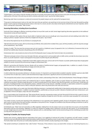 "Grahamstown is a bit unique in that the shoulders of the dam are actually constructed of sand, which we know move quite a bit during normal operations. The
stable portion of the dam is the solid clay core which is directly underneath a road," says the Dam Safety Engineer.
Monitoring under these circumstances is costly and inconvenient for people trying to use the road and for local government.
"If we were to install permanent marks on the road, then every time we read them, we would have to shut one lane at least of that road. We would be putting
people in harm's way by monitoring permanent marks on the road. As a result, we were only really monitoring the embankments by visual inspection, where
there's nothing that's measurable," adds Turnbull.
Assessing Alternatives, Including Drone Surveillance
Faced with these challenges to effective monitoring and keen to ensure their assets are safe, Hunter began exploring alternative approaches to the traditional
measurement survey and visual inspection.
"We were looking at other options that we may be able to implement where we can actually get some measurements and start plotting trends rather than
relying on photos or people's opinions of what has changed over the years," says Turnbull.
One avenue they explored was the use of drones in surveying the site.
"We had tried some drone surveys, which are becoming cost effective. We could do them multiple times a year, and they provided us with the required coverage
of the embankment," says Turnbull.
However, he adds: "The issue was the accuracies were just not as good as a traditional survey. As opposed to the 1 to 2 millimetres of movement that can be
derived from satellite data, they were only picking up 20 to 30 millimetres."
Grahamstown Dam is also located very close to the end of the Newcastle airport runway, which had to be taken into consideration.
"Whenever we've got a drone in the air over that side of the dam, we've got to be in communication with air traffic control, and take the drone down every time
there's an aircraft movement. It wasn't overly good for the purpose of performing the work efficiently."
Having explored aerial surveying, in September Hunter Water signed a three-year contract with UK firm Rezatec to provide satellite-based data and geospatial
analytics to monitor structural and environmental changes at Grahamstown Dam.
Offered in partnership with Detection Services, Rezatec will use analysis of satellite-derived imagery and geospatial data, in addition to a wealth of historic
archive satellite data, to look retrospectively at changes and trends over time.
Exploring The Past With Future Technology
In order to determine any anomalous behaviour in the dam structure, it's important to use historical data to establish a baseline. Synthetic-aperture radar (SAR)
is a common form of radar that is used to create two-dimensional images and present a significant amount of archived data for analysis.
"The retrospective data analysis is key to providing the client with a better understanding of their dam," adds Camilla Braithwaite, Product Manager at Rezatec.
“We use SAR to monitor ground motion and multispectral data to monitor vegetation, both of which are good indicator for potential failure modes. The
traditional survey doesn’t provide enough data points, on which to provide peace of mind. Rezatec’s Dam Monitoring product uses three years’ of SAR data and
two years of multispectral data in the retrospective analysis, collected at 6-to-12-day intervals. It identifies anomalies, or observations outside the acceptable
baseline trend from this large tranche of data to notify dam operators, where they should direct their skills and resources."
Data from Hunter Water, such as water level information affecting movement, is overlayed with satellite data to help pinpoint exactly where issues are down to
a few millimetres of displacement. In addition to precise movement, satellite data can also pick up other indicators of problems with dam infrastructure, such
as vegetation moisture and vigour, using a two-year retrospective.
This is a point picked up by Turnbull who says: "We started off with a two-year retrospective analysis and over that period of time we had a couple of areas on
the dam where we had completed some work. We installed a couple of pipelines through the crest of the dam, so we had an open excavation for a short period
of time.
"On another occasion, we did some topsoiling of the embankment to try to generate some vegetation growth. During its retrospective analysis, Rezatec was
able to pick out exactly where that work had been undertaken at that period of time. That gave me confidence that they were picking up movement as well as
the vegetation vigour that they are looking at."
As Braithwaite says: "Water level and seasonality can affect vegetation. Adding these into the analysis means we can take these into account, and only identify
observations that are truly anomalous. Vegetation is a really nice indicator for seepage, which is obviously a real worry for dam owners. It's not something they
can spot straight away very easily. We can provide dam operators with an understanding of what's normal, benchmarking and then identifying anomalies that
can help direct their ground crew."
Switching To Satellite, But Keeping People
Despite some concerns, adopting high-tech observations from space is not suggestive of reducing the number of inspections and staff. Instead, it enables
resources to be more efficiently focused on potential problems before they become significant issues, as well as reducing the number of unnecessary inspections.
The Hunter Water team still carries out routine daily inspections, with team members visually inspecting to note changes.
"We wanted something to complement that," adds Turnbull. "Previously, if they noticed an issue, we would either increase our monitoring frequency to a
Page 19
 