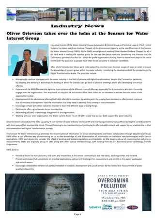 Oliver Grievson takes over the helm at the Sensors for Water
Interest Group
Executive Director of the Water Industry Process Automation & Control Group and Technical Lead at Z-Tech Control
Systems has taken over from Andrew Chappel, of the Environment Agency, as the new Chairman of the Sensors
for Water Interest Group (SWIG). At the SWIG annual general meeting Oliver thanked Andrew Chappel for all of
his hard work in leading the national group for the past two years especially considering the pressure that the
Coronavirus pandemic has had on all not for profit organisations forcing them to move from physical to virtual
events over the past year as people have been forced to isolate in lockdown conditions.
After a brief introduction Oliver went onto explain his priorities over the next couple of years in order to ensure
the knowledge of sensors grows within the water industry considering the developments of the companies in the
Digital Transformation arena. The priorities include:
•	 Managing to continue to engage with the water industry in the field of sensors and digital transformation, despite the Coronavirus pandemic,
by adapting the delivery of workshops by looking at when the industry can go back to physical meetings whilst also developing the virtual
offering.
•	 Expansion of the SWIG Membership by being more inclusive of the different types of offerings, especially Tier 1 contractors, who don't currently
engage with the organisation. This may need an adaption of the services that SWIG offers to its members to ensure that the value of the
organisation is clear.
•	 Development of the educational offering that SWIG offers to its members by working with the supply chain members to offer content to ensure
that technicians and engineers have the information that they need to develop their careers in instrumentation.
•	 Encourage contact with other industries in order to learn the different ways of doing things.
•	 Continue to offer a great service to our membership.
•	 Re branding of SWIG to encourage the growth of the organisation.
•	 Working with our sister organisation, the Water Control Room Forum (W-CRF) to see how we can both support the water industry.
Oliver Grievson concluded at the AGM by saying "A vast number of water industry not-for-profit and charity organisations have suffered during the current pandemic
with most seeing their membership shrink. Through listening to our membership and continuing to offer valuable content and support to our membership in their
instrumentation and Digital Transformation journey.
The Sensors for Water Interest Group promotes the dissemination of information on sensor developments and fosters collaboration through targeted workshops.
SWIG offers a cost effective way of maintaining an up to date knowledge of, and dissemination of, information on individual new technologies and/or sensor
applications. SWIG workshops also consider the effect of existing and forecast regulations and legislation on the design and use of environmental and process
measurements. SWIG was originally set up in 1993 along with other special Interest Groups, with funding from the DTI Advanced Sensor Technology Transfer
Programme.
SWIG aims to:
•	 Provide a forum for manufacturers, end users and researchers in the sensor community to test new ideas, exchange views and network.
•	 Provide workshops that concentrate on practical applications and current challenges for measurement and control in the water, wastewater
and natural waters.
•	 Encourage collaboration between all parties interested in research, development and use of sensors for the control and measurement of water
quality and quantity.
Page 4
Industry News
 