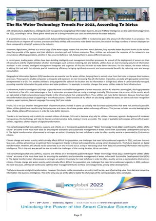 The Six Water Technology Trends For 2022, According To Idrica
AMI infrastructure, digital twins, intelligent asset management, Geographical Information Systems, 5G and Artificial Intelligence are the water technology trends
for 2022, according to Idrica. These global trends are set to bring innovative use cases to revolutionize the water industry.
In a world where data is the most valuable asset, Advanced Metering Infrastructure (AMI) is fundamental given the amount of information it can produce. This
infrastructure can improve all business processes and help utilities and consumers make better decisions, because of the large numbers of sensors deployed on
them compared to other IoT systems in the industry.
Moreover, digital twins, defined as a virtual copy of the water supply system that simulates how it behaves, help to make better decisions thanks to the holistic
view they provide of the system and their ability to simulate real and fictitious scenarios. Thus, utilities can anticipate the response of the network to any
circumstance affecting operations, whether it has occurred before or not, helping them to assess different scenarios.
In recent years, leading water utilities have been building intelligent asset management into their processes. As a result of the deployment of sensors on their
infrastructure and the implementation of other technologies such as micro-metering, GIS and SCADAs, utilities have an ever-increasing volume of information
available. In this context, intelligent management integrates and organizes all this data in order to make better decisions. For this reason, the water industry
is adding this tool with the ultimate goal of maximizing efficiency, bringing significant economic and environmental benefits by reducing costs and energy
consumption.
Geographical Information Systems (GIS) have become an essential tool for water utilities, helping them to extract value from their data to improve their business
processes. These systems enable companies to integrate and represent an ever-increasing flow of information. In practice, any data with geospatial content can
be represented in a GIS. This enables utilities to bring together the value of the location and its information in a single tool, where it can be centrally managed,
providing essential information to guide actions and solve problems. For example, to monitor changes that water utilities make to their infrastructure.
Furthermore, Artificial Intelligence (AI) helps to provide more sustainable management of water resources. Within AI, Machine Learning (ML) has huge potential
in the industry. One of its main advantages is that it automates processes that are costly to manage manually. This improves the accuracy of the results, which
are calculated at high computational speed thanks to the infrastructure that underpins them. Thus, utilities can make better decisions because they have real-
time information about what is happening in the infrastructures. Other branches of AI, which are also being applied to water, are voice and vision recognition
systems, expert systems, Natural Language Processing (NLP) and robots.
Finally, 5G is not just another new generation of communication; instead it opens up radically new business opportunities that were not previously possible.
Water utilities globally are transforming their processes as a means to achieve greater water and energy efficiency. This journey includes securely leveraging the
value of data obtained from sensors in order to make better decisions.
Thanks to its low latency and its ability to connect millions of devices, 5G is set to become a key ally for utilities. Moreover, against a background of increased
transparency, this technology will help to liberate and democratize data, making it more accessible. The range of available technologies will benefit all water
utilities, regardless of their degree of digital transformation.
The six technologies that Idrica defines, explains and reflects on in the recently published report “Water Technology Trends 2022: redefining the utilities of the
future” are some of the must-have tools for ensuring the availability and sustainable management of water, in line with Sustainable Development Goal (SDG)
6. The digital transformation of processes is no longer an option; it is simply the road to follow in order to offer a quality service as demanded by 21st century
citizens.
Climate change and water scarcity, which already affects 40% of the population, are challenges that need to be addressed urgently. In 2022, and over the next
few years, utilities will continue to optimize their management thanks to these technology trends, among other developments. The future depends on digital
transformation. However, this should not be conceived as an end in itself, but as a way of extracting value from data and converting information into business
intelligence. This is the only way we will be able to tackle the challenges of the coming decades, Idrica concludes.
The six technologies that Idrica defines, explains and reflects on in the recently published report “Water Technology Trends 2022: redefining the utilities of the
future” are some of the must-have tools for ensuring the availability and sustainable management of water, in line with Sustainable Development Goal (SDG)
6. The digital transformation of processes is no longer an option; it is simply the road to follow in order to offer a quality service as demanded by 21st century
citizens. Climate change and water scarcity, which already affects 40% of the population, are challenges that need to be addressed urgently. In 2022, and over
the next few years, utilities will continue to optimize their management thanks to these technology trends, among other developments.
The future depends on digital transformation. However, this should not be conceived as an end in itself, but as a way of extracting value from data and converting
information into business intelligence. This is the only way we will be able to tackle the challenges of the coming decades, Idrica concludes.
Page 11
 