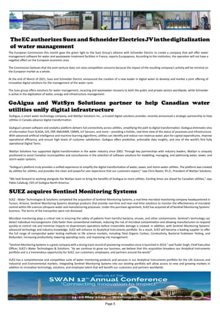 TheEC authorizes Suez and SchneiderElectricsJVinthedigitalization
of water management
The European Commission this month gave the green light to the Suez Group's alliance with Schneider Electric to create a company that will offer water
management software for water and wastewater treatment facilities in France, reports Europapress. According to the institution, the operation will not have a
negative effect on the European economic area.
The Commission believes that the joint venture does not raise competition concerns because the impact of the resulting company's activity will be minimal on
the European market as a whole.
At the end of March of 2021, Suez and Schneider Electric announced the creation of a new leader in digital water to develop and market a joint offering of
innovative digital solutions for the management of the water cycle.
The Suez group offers solutions for water management, recycling and wastewater recovery to both the public and private sectors worldwide, while Schneider
is active in the digitization of water, energy and infrastructure management.
GoAigua and WatSyn Solutions partner to help Canadian water
utilities unify digital infrastructure
GoAigua, a smart water technology company, and WatSyn Solutions Inc., a trusted digital solutions provider, recently announced a strategic partnership to help
utilities in Canada advance digital transformation.
GoAigua’s proven software and analytics platform delivers full connectivity across utilities, simplifying the path to digital transformation. GoAigua eliminates silos
of information from SCADA, GIS, ERP, AMI/AMR, CMMS, IoT Sensors, and more – providing a holistic, real-time view of the status of processes and infrastructure.
With advanced artificial intelligence and machine learning algorithms, utilities can identify and reduce non-revenue water, plan for capital expenditures, improve
operational efficiency, and ensure high levels of customer satisfaction. GoAigua offers predictive, actionable data insights, and one of the world’s first fully
operational Digital Twins.
WatSyn Solutions has supported digital transformation in the water industry since 2002. Through key partnerships with industry leaders, WatSyn is uniquely
positioned to assist Canadian municipalities and consultancies in the selection of software solutions for modelling, managing, and optimizing water, sewer, and
storm-water systems.
“GoAigua’s platform truly provides a unified experience to simplify the digital transformation of water, sewer, and storm-water utilities. The platform was created
by utilities for utilities, and provides the clean and powerful user experience that our customers expect,” says Chris Baxter, Ph.D., President of WatSyn Solutions.
“We look forward to working alongside the WatSyn team to bring the benefits of GoAigua to more utilities. Exciting times are ahead for Canadian utilities,” says
Pablo Calabuig, CEO of GoAigua North America.
SUEZ acquires Sentinel Monitoring Systems
SUEZ - Water Technologies & Solutions completed the acquisition of Sentinel Monitoring Systems, a real-time microbial monitoring company headquartered in
Tucson, Arizona. Sentinel Monitoring Systems develops products that provide real-time and near-real-time solutions to monitor the effectiveness of microbial
control within life sciences ultrapure water and manufacturing processes. Under this purchase agreement, SUEZ has acquired all of Sentinel Monitoring Systems’
business. The terms of the transaction were not disclosed.
Microbial monitoring plays a critical role in ensuring the safety of patients from harmful bacteria, viruses, and other contaminants. Sentinel's technology can
detect individual microorganisms 150x faster than conventional methods, reducing the risk of microbial contamination and allowing manufacturers to respond
quickly to control risk and minimize impacts to downstream operations before irreversible damage is created. In addition, with Sentinel Monitoring Systems'
advanced technology and industry knowledge, SUEZ will enhance its Analytical Instruments portfolio. As a result, SUEZ will become a leading supplier to offer
the full range of compendial water testing methods to life science markets, including Total Organic Carbon, Conductivity, Bacterial Endotoxin Testing, and
Bioburden, increasing productivity, lowering operating costs, and improving risk management.
"Sentinel Monitoring Systems is a great company with a strong track record of pioneering innovation since it launched in 2014," said Yuvbir Singh, Chief Executive
Officer, SUEZ's Water Technologies & Solutions. "As we continue to grow our business, we believe that this acquisition broadens our Analytical Instruments
portfolio and is a tremendous opportunity for SUEZ, our customers, employees, and partners around the world."
SUEZ has a comprehensive and competitive suite of water monitoring products and services in our Analytical Instruments portfolio for the Life Sciences and
Industrial and Environmental markets. Integrating Sentinel Monitoring Systems into our existing portfolio will allow access to new and growing markets in
addition to innovative technology, solutions, and employee talent that will benefit our customers and partners worldwide.
Page 5
 