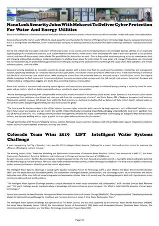 NanoLockSecurityJoinsWithMekorotToDeliverCyberProtection
For Water And Energy Utilities
NanoLock and Mekorot collaborate on device level cyber defence solutions to protect critical infrastructure from outsider, insider and supply chain cyberattacks.
NanoLock Security, the market leader of flash-to-cloud, powerful security solution for Internet of Things (IoT) and connected edge devices, is pleased to announce
that it is joining forces with Mekorot, Israel’s national water company, to develop cybersecurity solutions for water and energy utilities in Israel and around the
world.
Due to the critical role that water and power infrastructure plays in our society and its increasing reliance on connected devices, utilities are an especially
appealing target for multiple attack vectors, such as state-level outsider attacks, insider attacks from employees who have or were once granted access to device
control, and even off-shore supply chain attacks. The possibilities for destruction are vast – from a disgruntled employee gaining access to a wastewater plant
and changing settings that could cause contaminated water, to shutting down power for entire cities. To keep water and energy infrastructure safe, it is crucial
that connected devices are protected throughout their entire lifecycle, starting at the production line and through the supply chain, field operation, and remote
software updates, until end-of-life.
NanoLock Security developed an innovative security by design solution with a device level flash-to-cloud security protection, monitoring, and management
solution, specifically developed for connected devices and IoT applications. The solution creates a hardware (HW) root-of-trust in the flash memory of the device
that blocks all unauthorized code modifications, while moving the control from the vulnerable device to a trusted entity in the utility data centre. Since typical
attacks manipulate the flash memory of the connected device to create persistency that survives reset, the HW root-of-trust protects the device’s firmware and
critical code (e.g. configuration, loggers, and boot), thus preventing malicious manipulation.
NanoLock’s solution is processor and operating system agnostic and requires zero processing power or additional energy, making it perfectly suited for smart
water and gas meters, which are battery-operated and very sensitive to power consumption.
“We are developing partnerships with companies like NanoLock to enable innovation in the delivery of the world’s water. Essential to that mission is that utilities
are protected from nefarious cyber threat and cities are safe from the consequences of attack,” said David Balsar, GM of Mekorot Innovation and Ventures.
“NanoLock’s solution to secure IoT devices from within the flash memory is a technical innovation that we believe will help protect Israel’s national water, as
well as those utility ecosystem partnerships we have made across the globe”
“The time is now for decision-makers in the utilities industry to ensure cyber protection with a security by design approach, such as NanoLock’s solution – one
that is future-proof and scalable and can protect the world’s critical infrastructure (including brownfield and legacy systems) for the long-term,” said Eran Fine,
CEO of NanoLock Security. “As a leading authority on water management, Mekorot has made a commitment to developing an ecosystem that delivers secure
utilities, and they are working with us to put a global focus on cyber defence solutions for this market.”
Through partnerships with the world’s leading memory vendors, NanoLock secures seamless hardware root-of-trust that enables system integrators and device
makers to ensure unprecedented protection, security, and control.
Colorado Team Wins 2019 LIFT Intelligent Water Systems
Challenge
A team representing the City of Boulder, Colo., won the 2019 Intelligent Water Systems Challenge for a project that used aeration control to maximize the
efficiency of biological nutrient removal.
The winning project, titled “Predictive Modelling and Performance Assessment of Ammonia-Based Aeration Control,” was announced at WEFTEC, the Water
Environment Federation’s Technical Exhibition and Conference, in Chicago and earned the team a $10,000 prize.
As water resource recovery facilities face increasingly stringent regulatory limits, the team focused on aeration control as having the widest and largest potential
forefficientbiologicalnutrientremoval.Theteamusedmodelpredictiveaerationcontrol,analternativeapproachthatusesreal-timeprocessdatatocontinuously
predict process conditions to allow for proactive control adjustments.
The Intelligent Water Systems Challenge is hosted by the Leaders Innovation Forum for Technology (LIFT), a joint effort of the Water Environment Federation
(WEF) and The Water Research Foundation (WRF). The competition challenged students, professionals, and technology experts to use innovation and data to
help solve some of the most difficult issues facing water and wastewater utilities. Now in its second year, the challenge began in April and 53 participants across
nine teams addressed real-world problems.
“The Intelligent Water Systems Challenge provides a unique showcase for water sector innovation and collaboration,” WEF Executive Director Walt Marlowe
said. “This year’s challenge was an impressive show of knowledge and talent and we are proud to support this effort to help foster the adoption of smart water
technologies.”
Second place went to the team from the Metropolitan Water Reclamation District of Greater Chicago (MWRDGC). Their project was titled “Developing Advanced
Models to Optimize Chemical Dosage for the Odour and Corrosion Control at James C. Kirie Water Reclamation Plant.”
The Intelligent Water Systems Challenge was sponsored by The Water Council, and was also supported by the American Water Works Association (AWWA),
the Smart Water Networks Forum (SWAN), the International Society of Automation’s (ISA) Water and Wastewater Division, Cleveland Water Alliance, The
International Water Association, and the Water Technology Acceleration Project (WaterTAP).
Page 10
 