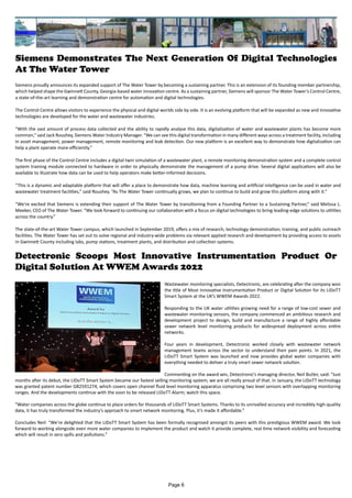 Siemens Demonstrates The Next Generation Of Digital Technologies
At The Water Tower
Detectronic Scoops Most Innovative Instrumentation Product Or
Digital Solution At WWEM Awards 2022
Wastewater monitoring specialists, Detectronic, are celebrating after the company won
the title of Most Innovative Instrumentation Product or Digital Solution for its LIDoTT
Smart System at the UK’s WWEM Awards 2022.
Responding to the UK water utilities growing need for a range of low-cost sewer and
wastewater monitoring sensors, the company commenced an ambitious research and
development project to design, build and manufacture a range of highly affordable
sewer network level monitoring products for widespread deployment across entire
networks.
Four years in development, Detectronic worked closely with wastewater network
management teams across the sector to understand their pain points. In 2021, the
LIDoTT Smart System was launched and now provides global water companies with
everything needed to deliver a truly smart sewer network solution.
Commenting on the award win, Detectronic’s managing director, Neil Butler, said: “Just
months after its debut, the LIDoTT Smart System became our fastest selling monitoring system; we are all really proud of that. In January, the LIDoTT technology
was granted patent number GB2591274, which covers open channel fluid level monitoring apparatus comprising two level sensors with overlapping monitoring
ranges. And the developments continue with the soon to be released LIDoTT Alarm; watch this space.
“Water companies across the globe continue to place orders for thousands of LIDoTT Smart Systems. Thanks to its unrivalled accuracy and incredibly high-quality
data, it has truly transformed the industry’s approach to smart network monitoring. Plus, it’s made it affordable.”
Concludes Neil: “We’re delighted that the LIDoTT Smart System has been formally recognised amongst its peers with this prestigious WWEM award. We look
forward to working alongside even more water companies to implement the product and watch it provide complete, real time network visibility and forecasting
which will result in zero spills and pollutions.”
Siemens proudly announces its expanded support of The Water Tower by becoming a sustaining partner. This is an extension of its founding member partnership,
which helped shape the Gwinnett County, Georgia-based water innovation centre. As a sustaining partner, Siemens will sponsor The Water Tower’s Control Centre,
a state-of-the-art learning and demonstration centre for automation and digital technologies.
The Control Centre allows visitors to experience the physical and digital worlds side by side. It is an evolving platform that will be expanded as new and innovative
technologies are developed for the water and wastewater industries.
“With the vast amount of process data collected and the ability to rapidly analyse this data, digitalization of water and wastewater plants has become more
common,” said Jack Roushey, Siemens Water Industry Manager. “We can see this digital transformation in many different ways across a treatment facility, including
in asset management, power management, remote monitoring and leak detection. Our new platform is an excellent way to demonstrate how digitalization can
help a plant operate more efficiently.”
The first phase of the Control Centre includes a digital twin simulation of a wastewater plant, a remote monitoring demonstration system and a complete control
system training module connected to hardware in order to physically demonstrate the management of a pump drive. Several digital applications will also be
available to illustrate how data can be used to help operators make better-informed decisions.
“This is a dynamic and adaptable platform that will offer a place to demonstrate how data, machine learning and artificial intelligence can be used in water and
wastewater treatment facilities,” said Roushey. “As The Water Tower continually grows, we plan to continue to build and grow this platform along with it.”
“We’re excited that Siemens is extending their support of The Water Tower by transitioning from a Founding Partner to a Sustaining Partner,” said Melissa L.
Meeker, CEO of The Water Tower. “We look forward to continuing our collaboration with a focus on digital technologies to bring leading-edge solutions to utilities
across the country.”
The state-of-the-art Water Tower campus, which launched in September 2019, offers a mix of research, technology demonstration, training, and public outreach
facilities. The Water Tower has set out to solve regional and industry-wide problems via relevant applied research and development by providing access to assets
in Gwinnett County including labs, pump stations, treatment plants, and distribution and collection systems.
Page 6
 