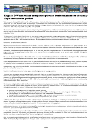 English & Welsh water companies publish business plans for the 2025-
2030 investment period
Water companies have published, this month, draft business plans which set out their proposed spending on infrastructure and improvements to the water
system from 2025-2030. We expect Ofwat, the regulator, to scrutinise these plans to ensure they meet legal requirements and government targets, to check
families are not paying for what companies should already have done, and to give customers the best value for their money. Final plans will be agreed by Ofwat
in December 2024 with changes to bills taking effect from April 2025.
The plans include how companies propose to invest in improving water supply resilience and the environment, helping to make rivers and beaches cleaner,
reducing leaks and supply interruptions and tackling issues like storm overflows. In turn, this investment boosts economic growth and creates more jobs across
England and Wales.
The Government’s Plan for Water is transforming the water sector through more investment, stronger regulation, and tougher enforcement to deliver the clean
and plentiful water the public expects. We have given our regulators additional powers on bonuses and dividends so that billpayers are not rewarding poor
performance, and last week it was confirmed that the worst performing water companies must return money to consumers through their bills.
Environment Secretary Thérèse Coffey said:
Major improvements are needed to deliver clean and plentiful water now, and in the future – as the public and government have rightly demanded. As we
set out in our Plan for Water, this sector needs more investment, stronger regulation and tougher enforcement to drive the improvements we all need to see.
Funding this transformation requires making decisions for the long term, and water companies will carry out the largest ever environmental investment
programme in water company history, investing billions in new reservoirs for new homes, businesses and for our farmers, as well as the £60 billion plan to
tackle sewage spills.
We have the cleanest drinking water in the world but there is so much more to be done on other issues which is why we developed our Plan for Water and
legislated to give regulators Ofwat and the Environment Agency stronger powers on enforcement and unlimited penalties.
As part of the strengthened statutory process, Ofwat will now independently scrutinise these plans for the next fifteen months to ensure customers are getting
the best value for their money and that companies are delivering the improvements we expect. There will be no changes to bills until 2025.
I have been very clear with Ofwat, the regulator, that customers should not pay the price for poor performance and they should use the full powers we have
given them on behalf of consumers.
Now is the time for water companies to step up and deliver lasting changes for future generations.
There have been claims about customers paying twice for investment – that is not the case. Ofwat has been clear that customers won’t pay twice for investment
that should already have happened. The money that customers have paid through previous bills has been used for existing improvements, with £200 billion
invested in the water system since privatisation. Where improvements still need to be made for which companies have already received funding, they will not
be granted that funding again. This money from 2025 – 2030 will be used to pay for new improvements – including tackling building new reservoirs, cutting
leakage and investing to reduce sewage spills.
The plans have highlgithed the need for significant investment in the water industry and come to a total of £96 billion for the investment period although they
are subject to scrutiny over the next 12 months by the financial regulator OFWAT. This investment period is set to see a record investment in instrumentation
with capital investment in the region of £1 billion mainly driven by the need to install:
• Section 82 monitoring upstream and downstream of sewer overflows
• Monitoring of wastewater pumping station emergency overflows and flow monitoring where it is a joint emergency and storm overflow
• The remainder of the programme monitoring the pass forward flows at wastewater treatment works
• Moving from 15-minute monitoring to 2-minute monitoring on a large number of wastewater treatment works instrumentation
• Smart Customer Meters which the Environment Agency has requested be in place by 2030.
Additional items that may or may not be included in the investment programme are also likely to be monitoring of sewer levels for blockage detection,
updating of combined storm overflow devices which has been caused by installation regulations changes brought into force by the Environment Agency since
instruments have been installed causing significant rework for the water companies and their supply chain.
Additions to the investment will see all spill monitoring and flow monitoring for wastewater treatment and wastewater collection networks brought under the
Environment Agency Monitoring Certification Scheme (MCERTS).
It is also safe to say that the programme of works that will be delivered in the next Asset Management Period is the largest scale of investment in instrumentation
that the water industry has ever seen and there will need to be a number of support services brought into the supply chain include maintenance and data
handling to be able to manage the huge influx of data that is being brought into the industry.
All of this brings a large potential opportunity for Digital Tools and Digital Transformation to be brought into the water industry considering that the large influx
of data should be able, if given the right amount of analysis, lead to a vast improvement in situational awareness.
Page 6
 