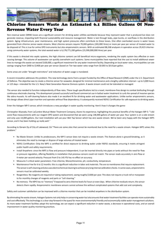 Chlorine Sensors Waste An Estimated 6.1 Billion Gallons Of Non-
Revenue Water Every Year
Non-revenue water (NRW) losses are a significant concern for drinking water utilities worldwide because they represent water that is produced but does not
generate revenue, impacting both financial sustainability and resource management. Water is lost through leaks, pipe bursts, or overflows in the distribution
system. Aging infrastructure, poor maintenance, and high system pressures often contribute to these losses. One often overlooked source is water losses
generated from chlorine sensor waste streams. Most chlorine sensors require 70,000 gallons (265,000 litres) or more per year per sensor of treated water to
be disposed of. This is true for online DPD instruments but also amperometric sensors. With an estimated 88,268 analysers in operation across 29,423 chlorine-
using community water systems, the total wasted water is 6,178,771,200 gallons (23,390,000,000 litres) per year.
If this waste is directed into septic systems, the high chlorine content can kill beneficial micro-organisms, rendering the septic system less effective or even
causing damage. This volume of wastewater can quickly overwhelm such systems. Some municipalities have reported that the cost to install additional sewer
lines to manage this waste can exceed $100,000, a significant investment for any water treatment facility. Depending on local water rates, municipalities can see
savings ranging from $400 to $1400 per year per sensor (based on Tier two water rates range from $0.003 to $0.01per gallon.
Some areas are under “drought restrictions” and reduction of water usage is mandated.
A recent innovation addresses this problem. This new technology stems from a project funded by the Office of Naval Research (ONR) under the U.S. Department
of Defence. The objective was to create a chlorine sensor for seawater, designed for minimal maintenance and a lengthy calibration interval—up to 3,000 hours
or 125 days—intended for the U.S. Navy’s Next Generation Reverse Osmosis system. A waste stream could not be tolerated or managed.
The sensor also needed to function independently of flow rates. These tough specifications led to a novel, membrane-free design to combat biofouling through
continuous electrode cleaning. This development proved successful and found commercial use in ballast water treatment to curb the spread of invasive species
like zebra mussels. Its self-cleaning feature also made it an excellent fit for drinking water and wastewater applications. Unlike earlier amperometric sensors,
this design allows direct pipe insertion and operates without flow dependency. It subsequently received NSF61 Certification for safe exposure to drinking water.
Enter the Halogen MP-5 sensor, which introduces a new paradigm in water quality monitoring. Here's how it changes the game:
Christopher Alvarado, from LaCumbre Mutual Water Treatment Company, shares his experience, highlighting the practical benefits of the Halogen MP-5: "I did
some flow measurements with our reagent DPD system and discovered that we were using 138,000 gallons of water per year. Your system is on a side stream
and only uses 14,000 gallons. Our next installation will use your Wet Tap Sensor which has zero waste stream. We’ve been very happy with the Halogen MP5
sensor, and it has been holding up really well."
According to Derwin Dy of City of Lakewood, CA:“There are some sites that cannot be monitored due to the need for a waste stream. Halogen MP5 solves this
problem.”
• No Waste Stream: Unlike its predecessors, the MP-5 sensor does not require a waste stream. This feature alone is ground-breaking, as it
eliminates the need to manage or dispose of large volumes of treated water.
• NSF61 Certification: Only the MP5 is certified for direct exposure to drinking water under NSF61 standards, ensuring it meets stringent
public health and safety requirements.
• Install Anywhere: since the MP5 is Flow and pressure Independent, it can be inserted directly into pipes or tanks without the need for flow
or pressure regulation, offering flexibility in installation that previous sensors could not match. The sensor reads accurately in zero flow or
4 meter per second velocity. Pressure from 0 to 145 PSI has no effect on accuracy.
• Measures 5 critical water parameters: Free chlorine, Monochloramine, pH, conductivity, temperature.
• Maintenance Free for 6 to 12 months: this is a significant reduction in labor and materials. The are no membranes that require replacement.
Thesensorisself-cleaningandalsouseselectrochemicalcleaningtoachieveverylongintervalcalibrationchecks.Insomecases,amperometric
sensors must be calibrated weekly.
• Reagentless: No reagents are required or tubing replacement, saving roughly $1000 per year. This does not require a truck roll or manpower
to for monthly changes of reagents and parts or “cell cleaning.”
• No memory: The MP5 has no “memory” if exposed to zero chlorine levels for hours or even days. When chlorine residuals return, the sensor
detects them rapidly. Amperometric membrane sensors cannot achieve this without complicated systems that add cost and complexity.
Safety and customer satisfaction can be improved with a chlorine monitor that can be installed anywhere in the distribution system.
Byeliminating the wastestream,Halogen Systemsnot only helps in conserving waterbut also ensuresthat watertreatment facilities can operatemoresustainably
and cost-effectively. This technology is a clear step forward in the quest for more environmentally friendly and economically viable water management solutions.
As more water treatment facilities adopt this technology, we can expect a significant reduction in water waste, a decrease in operational costs, and an overall
improvement in water quality monitoring practices.
Page 11
 
