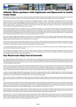 Affinity Water partners with Lightsonic and Openreach to tackle
water leaks
Affinity Water has awarded a major contract to Lightsonic to deploy its Distributed Fibre Optic Sensing (DFOS) leak detection technology, which is being trialled
on Openreach’s existing fibre network. This marks a significant investment in their strategy to reduce leakage across its water supply system.
With the UK water sector under mounting pressure to tackle one of its biggest challenges — leakage — Affinity Water is stepping up efforts to drive meaningful
change. Every day, the UK loses approximately 3 billion litres of treated water—equivalent to over 1,200 Olympic swimming pools. This represents nearly a
quarter of the country’s water supply, highlighting the urgent need for action. The scale of the issue is stark, and the industry has committed to halving leakage
levels by 2050. Lightsonic’ is piloting the use of DFOS to convert Openreach’s fibre optic cables into thousands of virtual sensors. These detect the unique
acoustic signatures of leaking water, allowing for pinpoint accuracy.
Machine learning algorithms filter out background noise—like road traffic or vibrations—ensuring reliable, real-time alerts. By using existing infrastructure,
when compared to existing methods, this approach is significantly faster at detecting leaks, more scalable, and more cost-effective. This continuous monitoring
capability enables Affinity Water to identify and respond before issues arise—minimising disruption, reducing the need for emergency street works, and allowing
for planned maintenance during off-peak hours. This partnership represents a bold step towards a smarter, more sustainable water network—one that harnesses
data, connectivity, and collaboration to protect vital resources and improve service resilience.
James Curtis, Head of Leakage at Affinity Water, commented: "This is a transformative moment for our leakage strategy. By harnessing Lightsonic’s advanced
fibre optic sensing technology and Openreach’s extensive network, we’re unlocking a new era of proactive leak detection. This will help us meet our ambitious
leakage reduction targets and deliver a more resilient service to our customers."
Trevor Linney, Director of Network Technology at Openreach, said: “Openreach is constantly looking at leveraging new technology and innovation to improve
the resilience and efficiency of our network. “Openreach’s fibre network is already part of the critical national infrastructure of the UK – and this new technology
could enable us to help protect the other networks critical to people’s lives across the country.”
“In supporting Affinity Water and Lightsonic in this pilot project we aim to show how our infrastructure can deliver value far beyond broadband—helping to
solve real-world challenges like water conservation."
Tommy Langnes, CEO of Lightsonic, added: "This contract is a major milestone for Lightsonic and a testament to the power of collaboration. We’re proud to scale
our technology with Affinity Water and Openreach to help protect one of our most precious resources. This is just the beginning—fibre sensing has the potential
to revolutionise utility monitoring across the UK and beyond."
Can Wastewater Help Fuel AI Growth?
The continuous growth of artificial intelligence (AI) and high-performance computing (HPC) is driving a proportional demand for data centres that can manage
their substantial infrastructure requirements. This, in turn, presents a significant challenge: balancing the increasing need for computing resources with crucial
sustainability goals, particularly regarding water usage. Data centres require substantial amounts of water to prevent their equipment from overheating, which
can impact reliability and performance.
However, water scarcity concerns are becoming increasingly prominent in different parts of the world, including in several key regions of the UK. Anglian Water,
which serves Northamptonshire, Bedfordshire, and parts of Cambridgeshire, has struggled to provide enough water for large data centres in water-stressed
areas. Regulations also limit how much drinking water can be used for such industrial purposes, including data centres. Cambridge Water has expressed similar
concerns, stating they would support AI growth zones only if water could be supplied sustainably without impacting current customer supplies.
In response to these challenges, Anglian Water has proposed a bold solution: cooling large data centres with “treated sewage effluent” instead of drinking water.
Geoff Darch, head of strategic asset planning at Anglian Water, recently told the BBC that companies looking to establish new data centres should be strategically
locating them near water recycling plants to facilitate easier access to these alternative supplies.
While the hope is that this could significantly reduce the demand for drinking water for these facilities, the initial impact is expected to be minimal. Darch noted
that recycled wastewater may account for only a single-digital percent of overall consumption, although even that will amount to “tens of millions of litres per
day.”
The concept has garnered support; the Data Centre Alliance did not object to using treated sewage, and John Booth, who chairs its energy efficiency committee,
stated he “would not see a problem” with using “pumped effluent from the very last stage of a sewage plant” for cooling. This water, of course, would be treated
by the data centre before entering the cooling system to reduce corrosion or damage. Elizabeth Orchard from the Institution of Civil Engineers confirmed that
wastewater-powered cooling is as a “known, viable technology” and “very sensible” if a suitable source is nearby.
Beyond wastewater, other innovative cooling strategies contribute significantly to water conservation and efficiency. Many large data centres in the UK already
employ closed-loop cooling systems, which do not need continual supplies beyond an initial “charge up.” Digital Realty, for example, uses DCI electrolysis for
water preservation in one facility, saving 1.24 million litres monthly by extending water usage and eliminating chemicals.
Ultimately, there is no one-size-fits-all approach to cooling. Data centres utilize diverse methods like direct liquid cooling and immersion cooling for high-density
AI/HPC workloads, evaporative cooling for specific inferencing deployments, and free cooling, which leverages cooler outside air or water to minimize carbon
footprint. Hybrid cooling strategies that combine multiple technologies are also becoming increasingly common. Regardless, it’s clear that recycled wastewater
has the potential to reduce water stress while supporting growth of AI and HPC.
Page 7
 