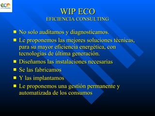 WIP ECO EFICIENCIA CONSULTING ,[object Object],[object Object],[object Object],[object Object],[object Object],[object Object]