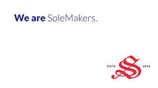 We are SoleMakers.
 