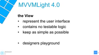 MVVMLight 4.0
            the View
            • represent the user interface
            • contains no testable logic
   ...