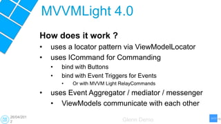 MVVMLight 4.0
            How does it work ?
            •   uses a locator pattern via ViewModelLocator
            •   u...