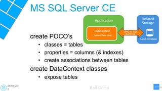MS SQL Server CE

            create POCO‟s
              • classes = tables
              • properties = columns (& index...