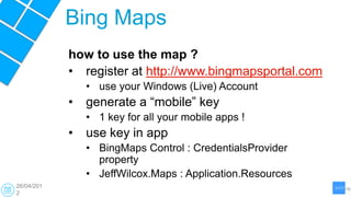Bing Maps
            how to use the map ?
            • register at http://www.bingmapsportal.com
                • use y...