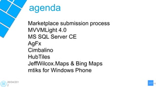 agenda
            Marketplace submission process
            MVVMLight 4.0
            MS SQL Server CE
            AgFx
...