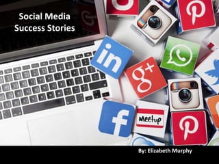 By: Elizabeth Murphy
Social Media
Success Stories
 