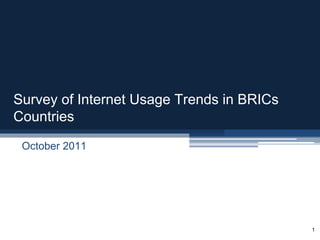 Survey of Internet Usage Trends in BRICs
Countries
 October 2011




                                           1
 