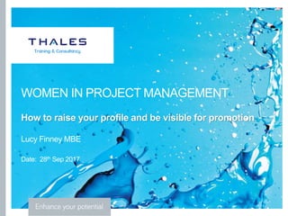 `
How to raise your profile and be visible for promotion
Lucy Finney MBE
Date: 28th Sep 2017
WOMEN IN PROJECT MANAGEMENT
 