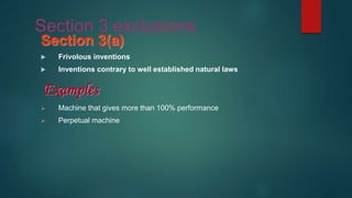 Section 3 exclusions
Section 3(a)
 Frivolous inventions
 Inventions contrary to well established natural laws
Examples
 Machine that gives more than 100% performance
 Perpetual machine
 