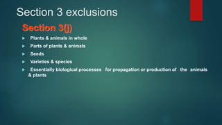 Section 3 exclusions
Section 3(j)
 Plants & animals in whole
 Parts of plants & animals
 Seeds
 Varieties & species
 Essentially biological processes for propagation or production of the animals
& plants
 