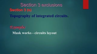 Section 3 (o)
Topography of integrated circuits.
Examples
Mask works - circuits layout
Section 3 exclusions
 