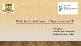 World Intellectual Property Organisation-WIPO
VINOTH R
M.Pharm (IP) – 1st Semester
Intellectual Property Rights
 