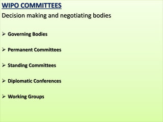 WIPO COMMITTEES
Decision making and negotiating bodies
 Governing Bodies
 Permanent Committees
 Standing Committees
 Diplomatic Conferences
 Working Groups
 