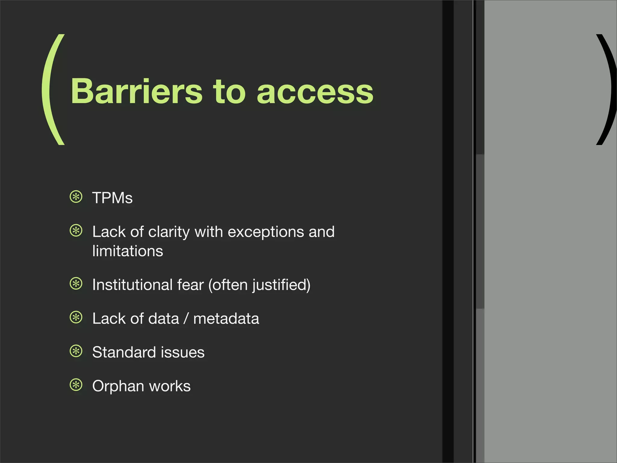 (   Barriers to access
                                              )
    ⊛   TPMs

    ⊛   Lack of clarity with exceptions and
        limitations

    ⊛   Institutional fear (often justiﬁed)

    ⊛   Lack of data / metadata

    ⊛   Standard issues

    ⊛   Orphan works
 
