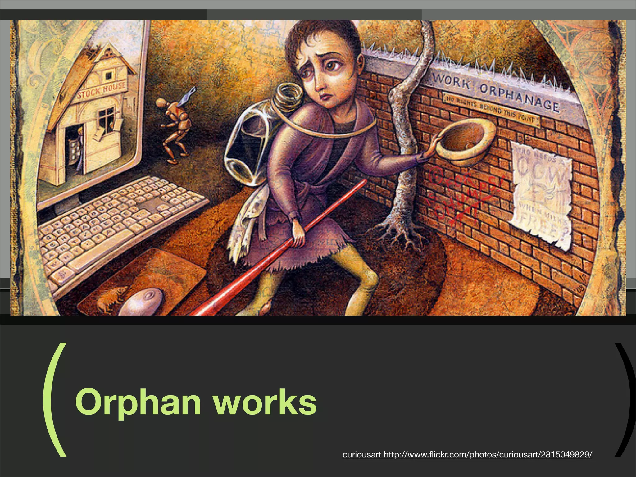 (   Orphan works
                   curiousart http://www.ﬂickr.com/photos/curiousart/2815049829/
                                                                                   )
 