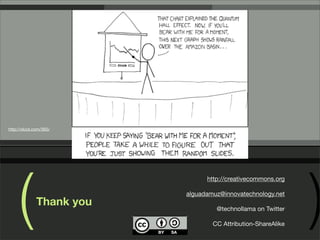 http://xkcd.com/365/
http://xkcd.com/365/




    (                                                               )
                                      http://creativecommons.org

                                alguadamuz@innovatechnology.net
             Thank you                   @technollama on Twitter

                                        CC Attribution-ShareAlike
 