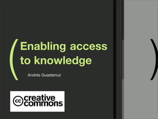 (   Enabling access
    to knowledge
     Andrés Guadamuz
                       )
 